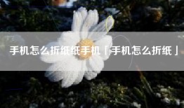 手机怎么折纸纸手机「手机怎么折纸」