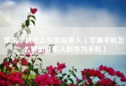 苹果手机怎么导出联系人（苹果手机怎么导出联系人到华为手机）